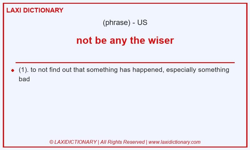 Definition not be any the wiser in American English