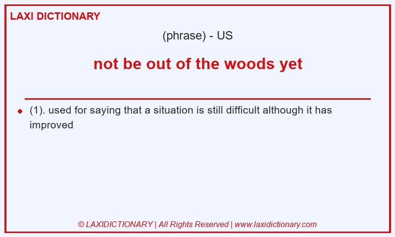 Definition not be out of the woods yet in American English