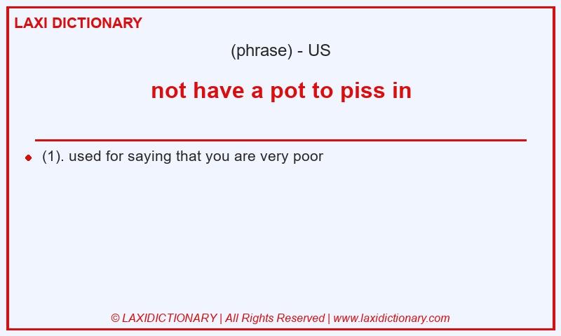 Definition not have a pot to piss in in American English