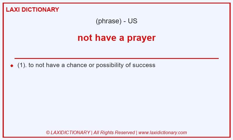Definition not have a prayer in American English