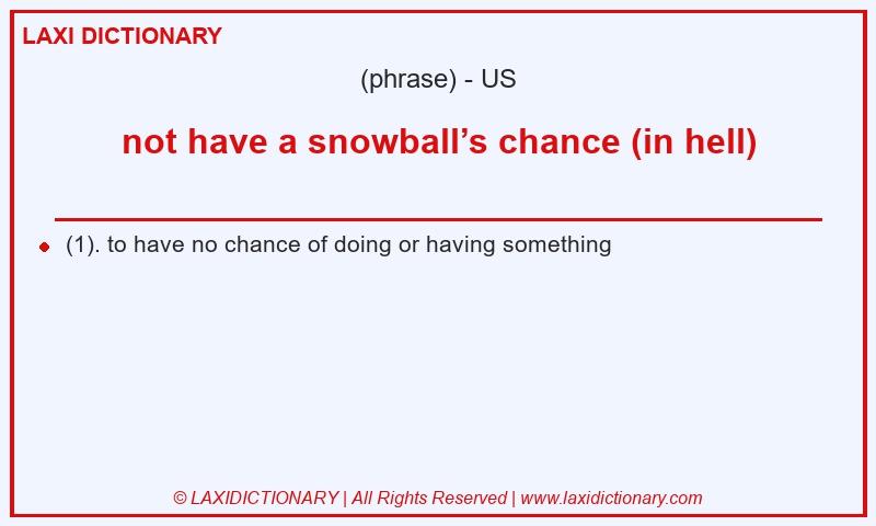 Definition not have a snowball’s chance (in hell) in American English