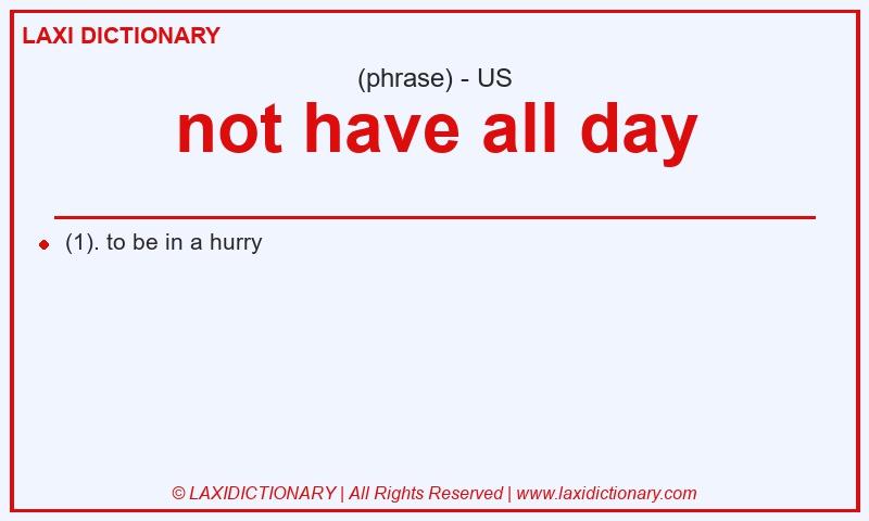 Definition not have all day in American English