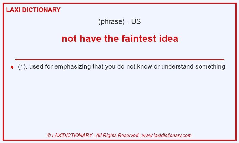 Definition not have the faintest idea in American English