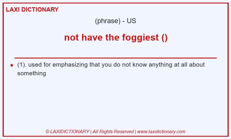 Definition not have the foggiest () in American English