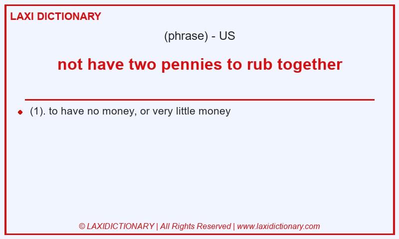 Definition not have two pennies to rub together in American English