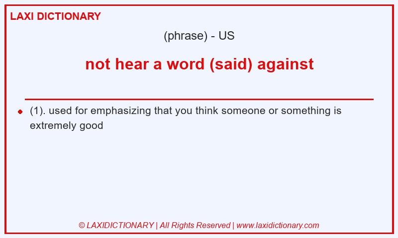 Definition not hear a word (said) against in American English
