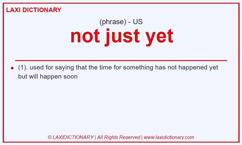 Definition not just yet in American English