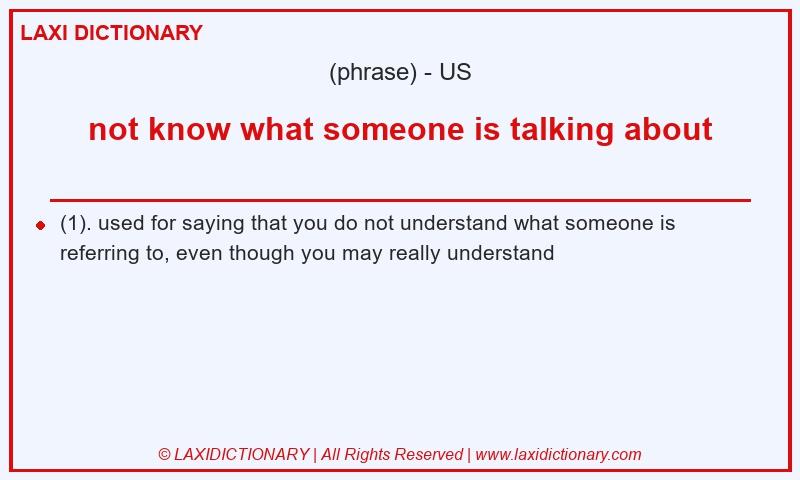 Definition not know what someone is talking about in American English