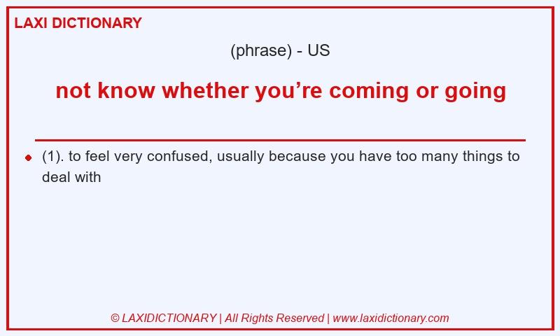 Definition not know whether you’re coming or going in American English