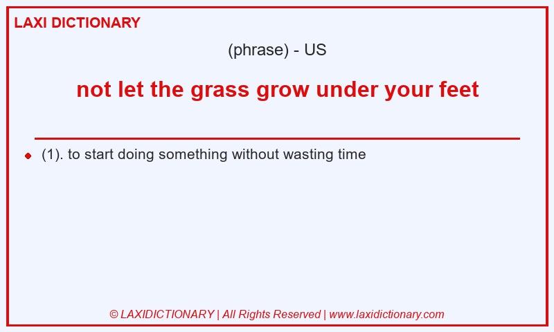 Definition not let the grass grow under your feet in American English