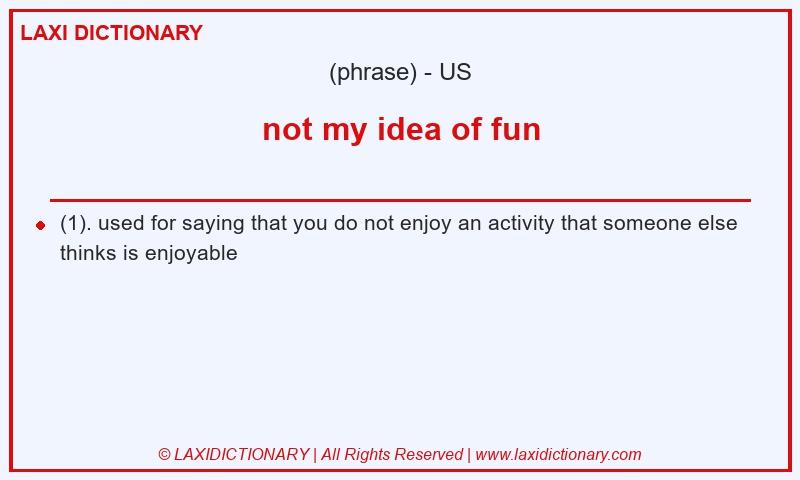Definition not my idea of fun in American English