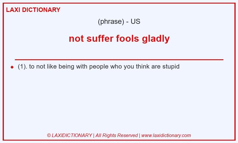Definition not suffer fools gladly in American English