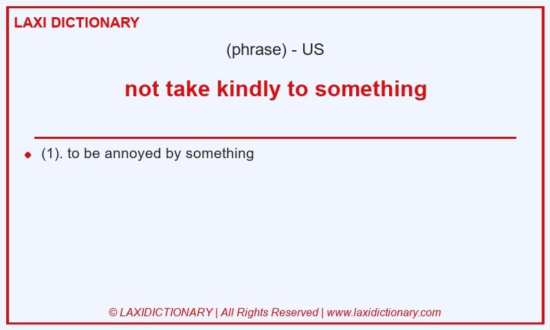 Definition not take kindly to something in American English