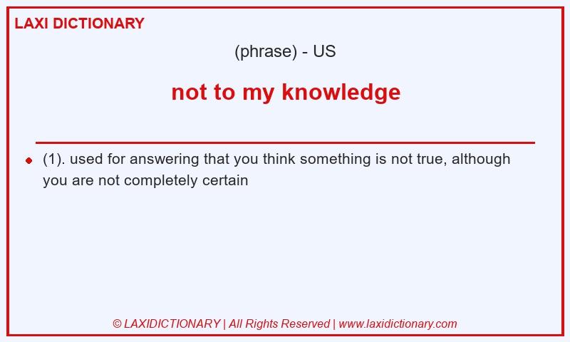 Definition not to my knowledge in American English