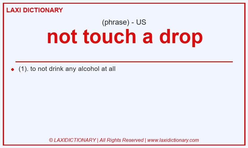 Definition not touch a drop in American English