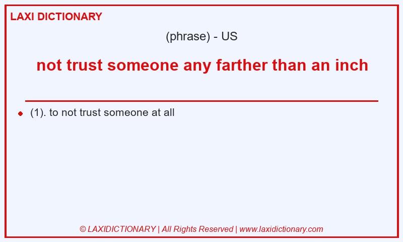 Definition not trust someone any farther than an inch in American English