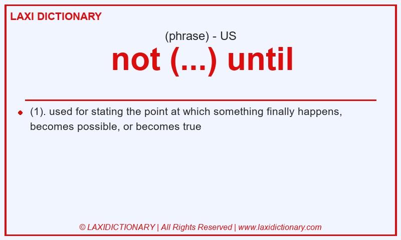 Definition not (...) until in American English