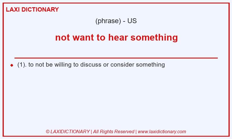 Definition not want to hear something in American English