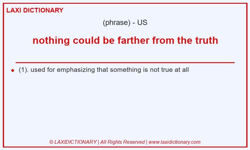 Definition nothing could be farther from the truth in American English