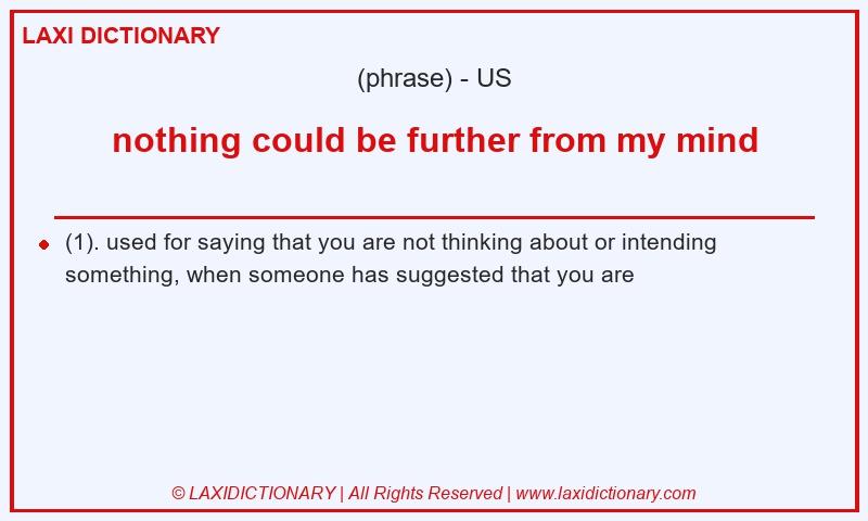 Definition nothing could be further from my mind in American English