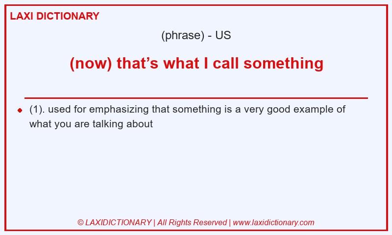 Definition (now) that’s what I call something in American English