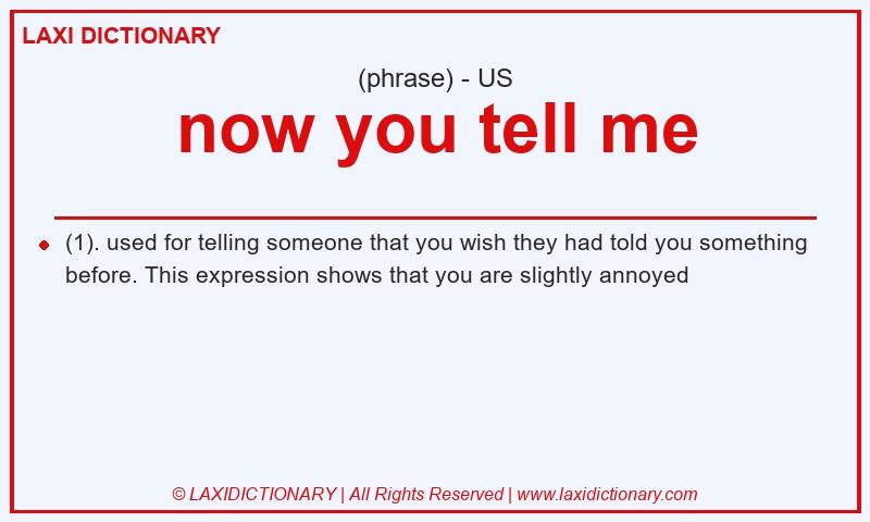 Definition now you tell me in American English
