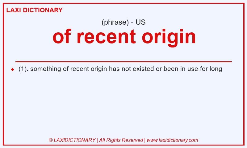 Definition of recent origin in American English