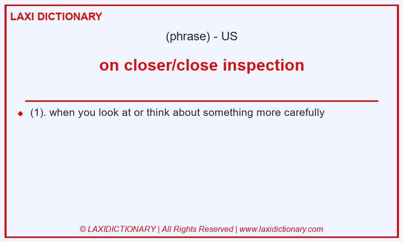 Definition on closer/close inspection in American English