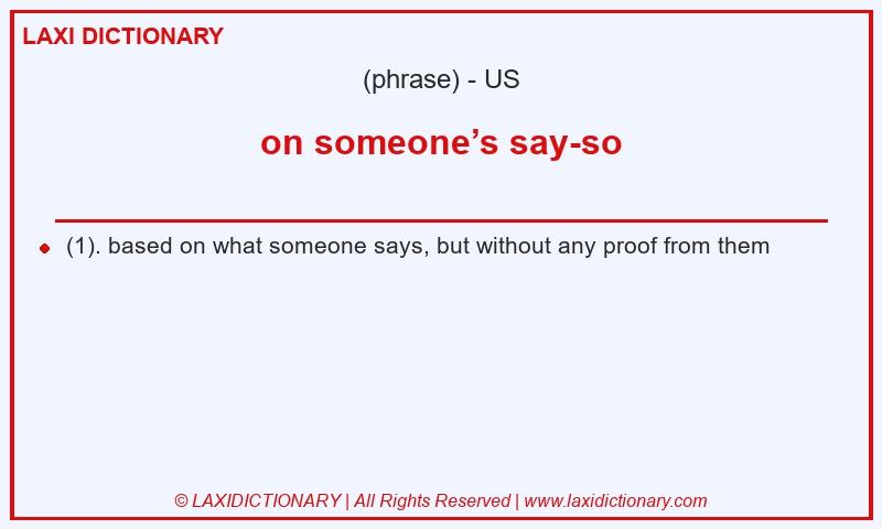 Definition on someone’s say-so in American English