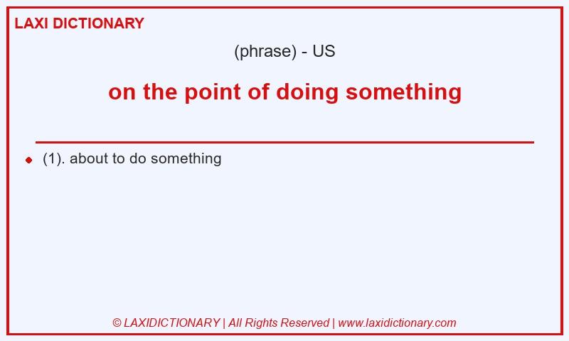 Definition on the point of doing something in American English