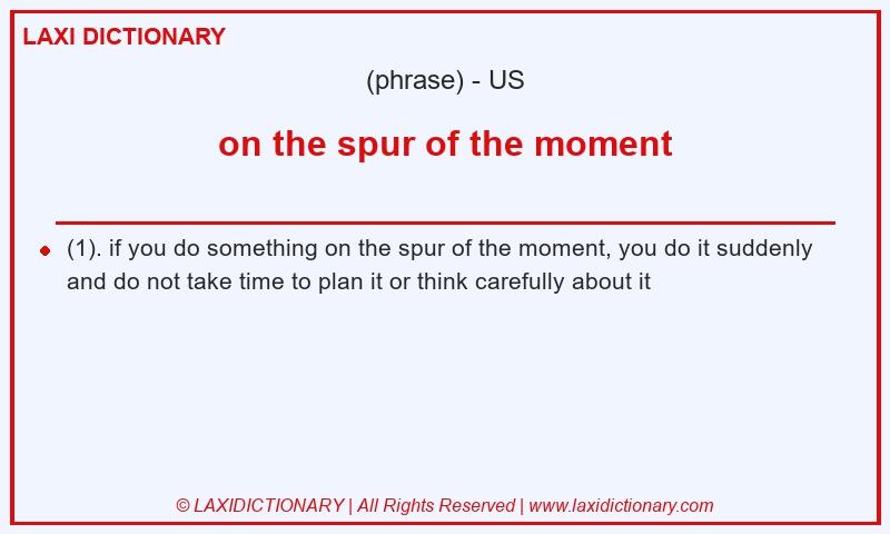 Definition on the spur of the moment in American English