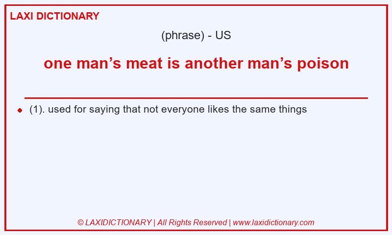 Definition one man’s meat is another man’s poison in American English