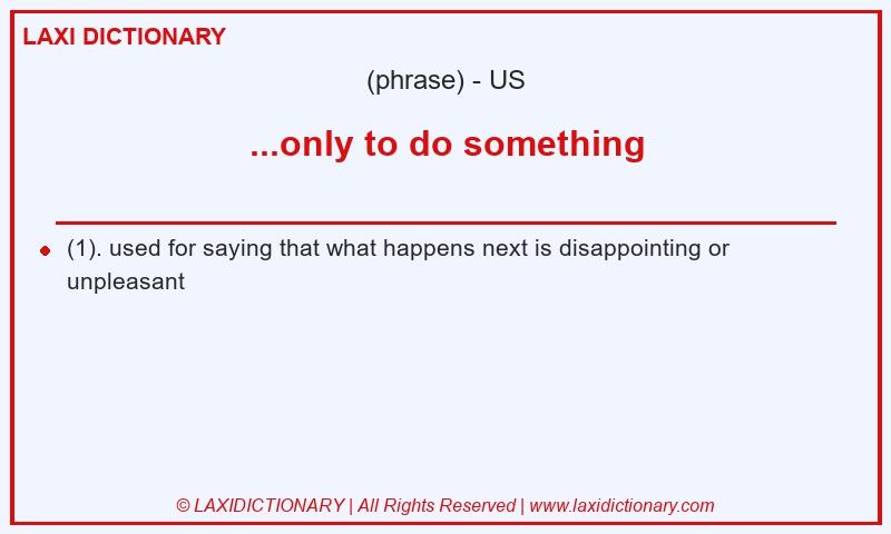 Definition ...only to do something in American English
