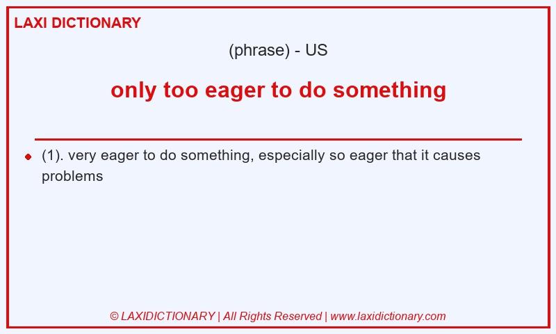 Definition only too eager to do something in American English