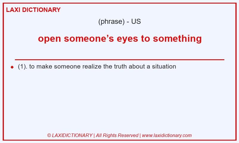 Definition open someone’s eyes to something in American English