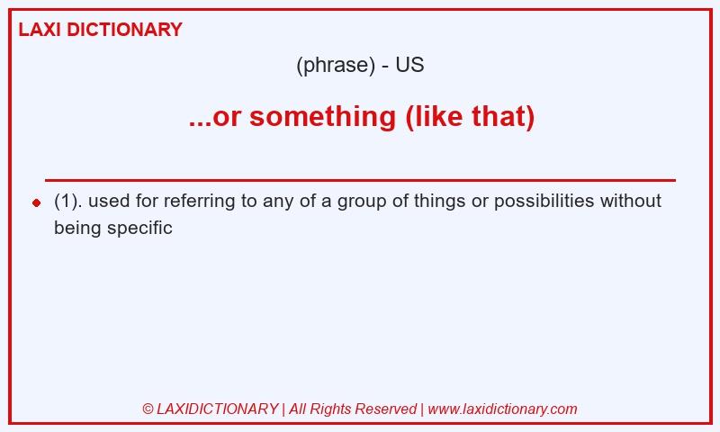 Definition ...or something (like that) in American English