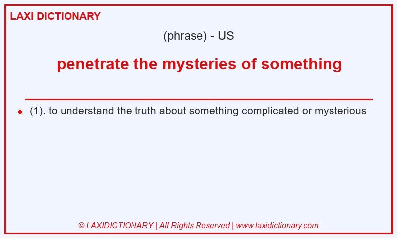 Definition penetrate the mysteries of something in American English
