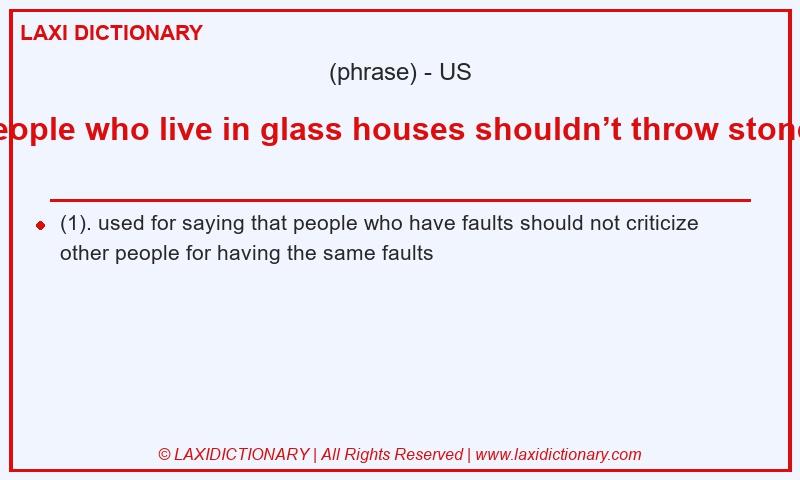 Definition people who live in glass houses shouldn’t throw stones in American English