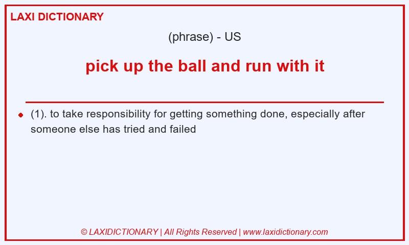 Definition pick up the ball and run with it in American English