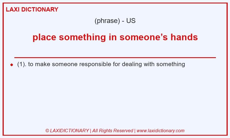 Definition place something in someone’s hands in American English