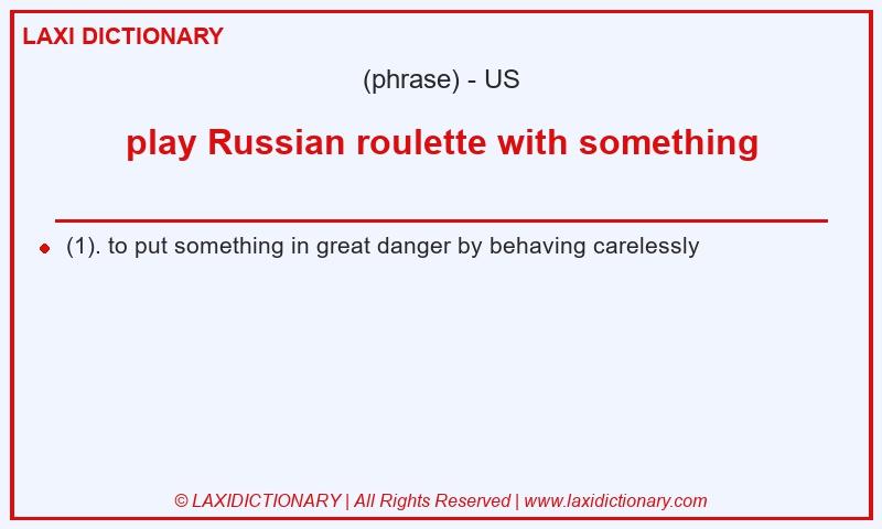 Definition play Russian roulette with something in American English