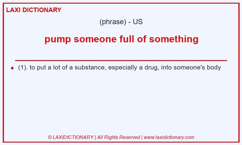Definition pump someone full of something in American English