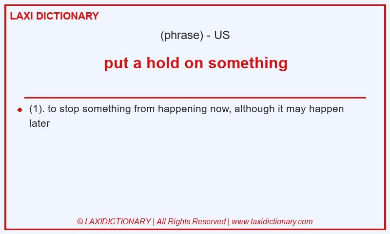 Definition put a hold on something in American English