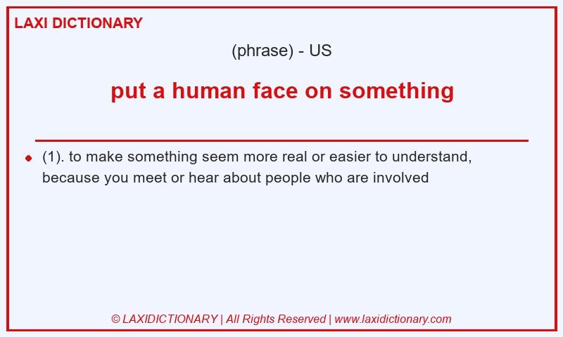 Definition put a human face on something in American English