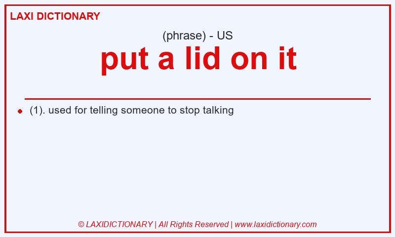 Definition put a lid on it in American English