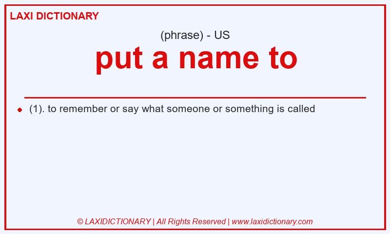 Definition put a name to in American English