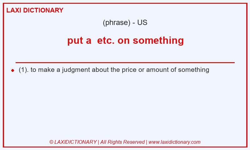 Definition put a  etc. on something in American English