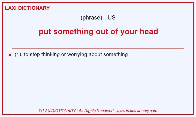 Definition put something out of your head in American English