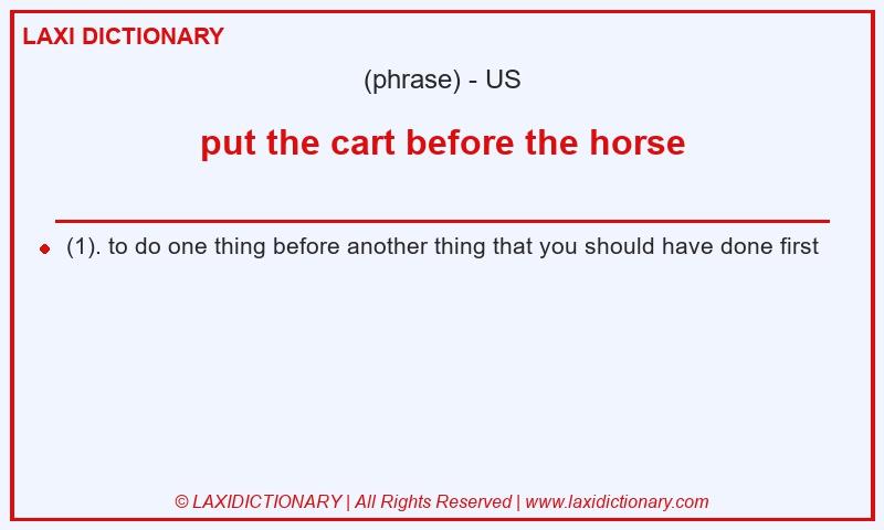 Definition put the cart before the horse in American English