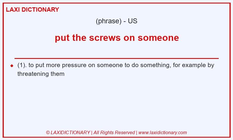 Definition put the screws on someone in American English